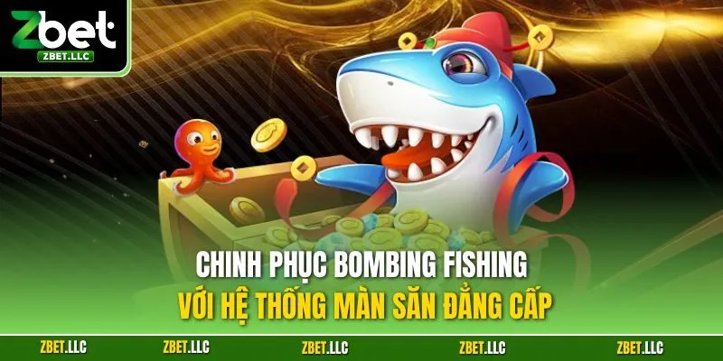 Chinh phục Bombing Fishing với hệ thống màn săn đẳng cấp
