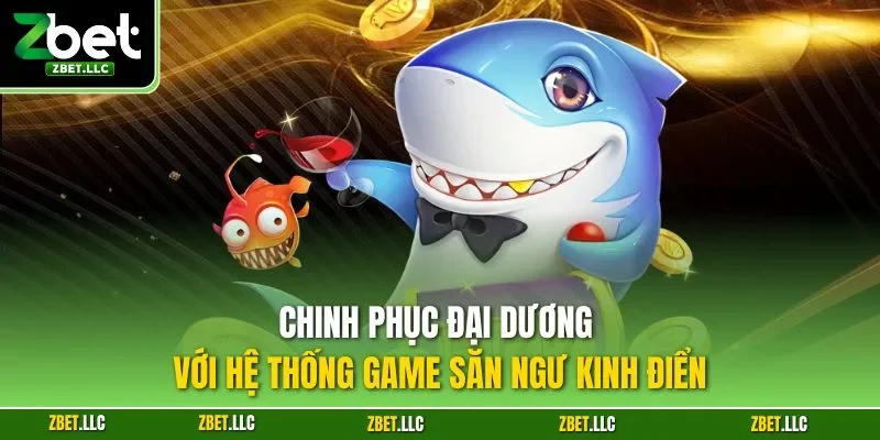 Bắn cá zbet săn ngư kịch tính, nhận thưởng bất ngờ