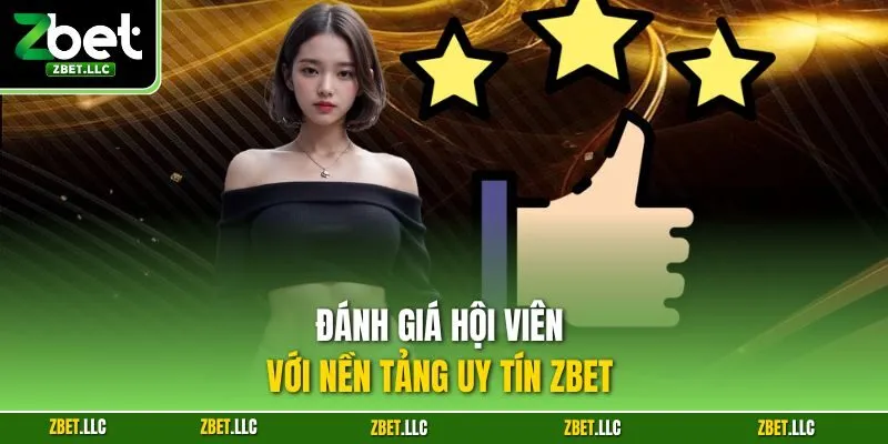 Đánh giá hội viên với nền tảng uy tín Zbet 