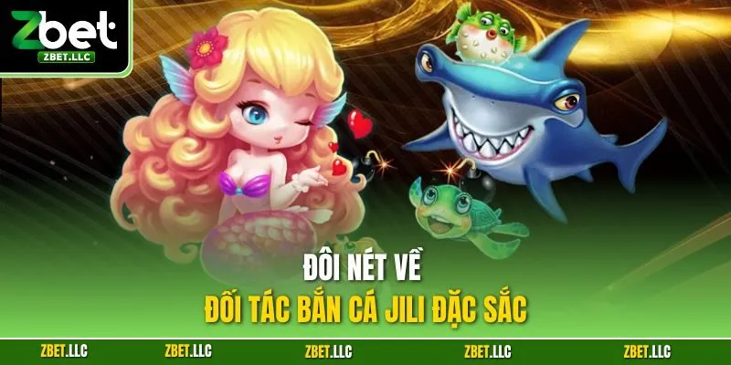 Đôi nét về đối tác bắn cá Jili đặc sắc