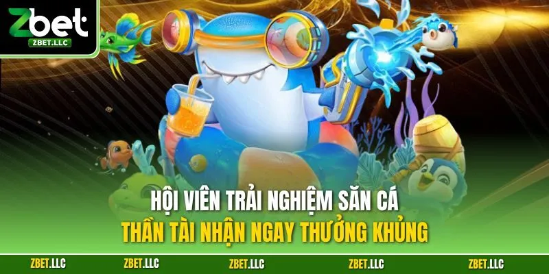 Hội viên trải nghiệm săn cá thần tài nhận ngay thưởng khủng