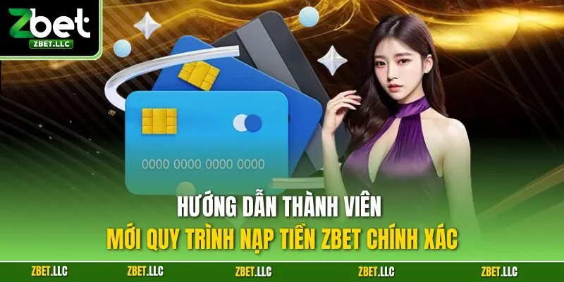 Hướng dẫn thành viên mới quy trình nạp tiền Zbet chính xác
