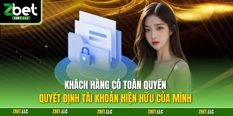 Khách hàng có toàn quyền quyết định tài khoản hiện hữu của mình 