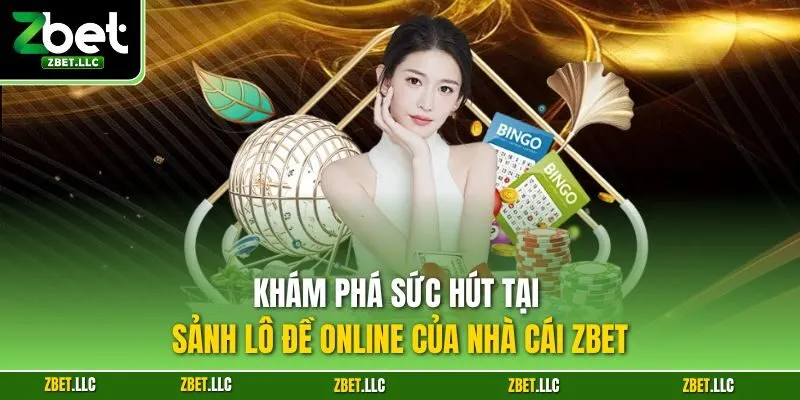 Khám phá sức hút tại sảnh lô đề online của nhà cái Zbet