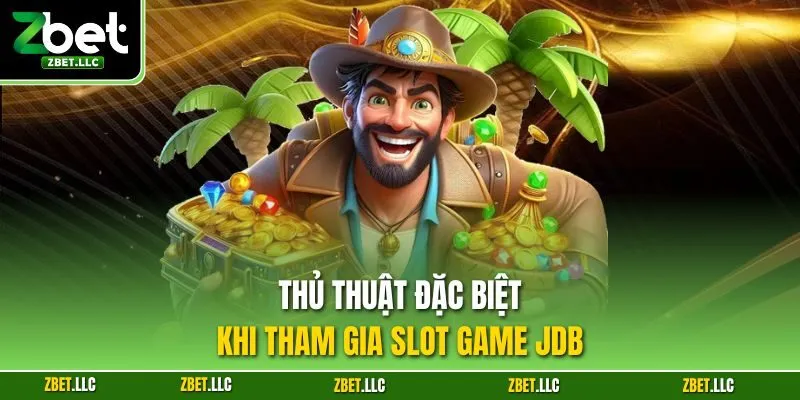 Thủ thuật đặc biệt khi tham gia slot game JDB 