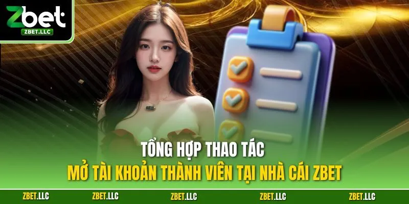 Tổng hợp thao tác mở tài khoản thành viên tại nhà cái Zbet